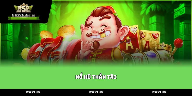 Giới thiệu tổng quan về siêu phẩm Nổ Hũ Thần Tài