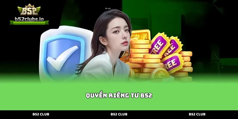 Giới thiệu tổng quan về chính sách Quyền riêng tư B52