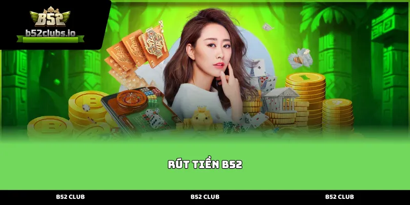 Giới thiệu tổng quan về quy trình Rút tiền B52