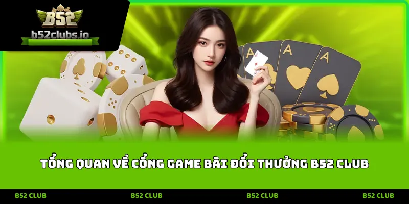 Tổng quan về cổng game bài đổi thưởng B52 CLUB